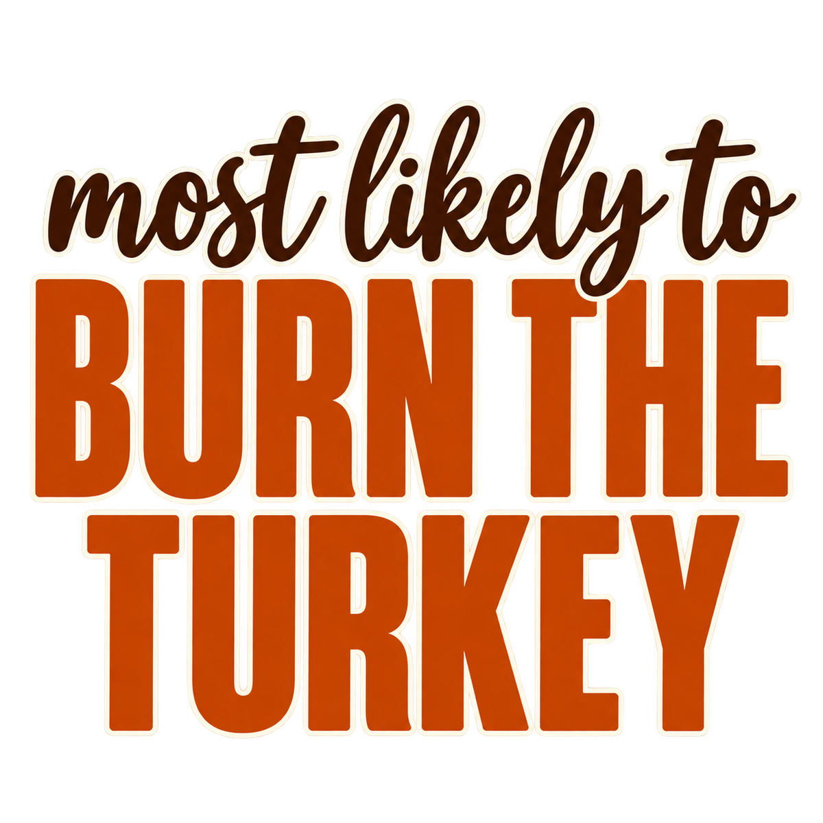 Most Likely To Burn the Turkey — Thanksgiving DTF Print artwork