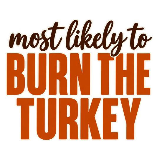 Most Likely To Burn the Turkey — Thanksgiving DTF Print artwork